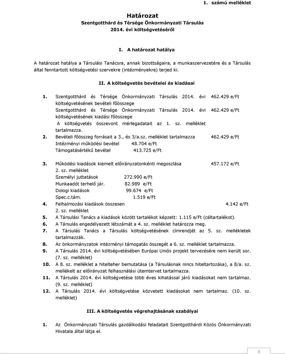 A költségvetés bevételei és kiadásai 1. Szentgotthárd és Térsége Önkormányzati Társulás 2014. évi költségvetésének bevételi főösszege Szentgotthárd és Térsége Önkormányzati Társulás 2014.