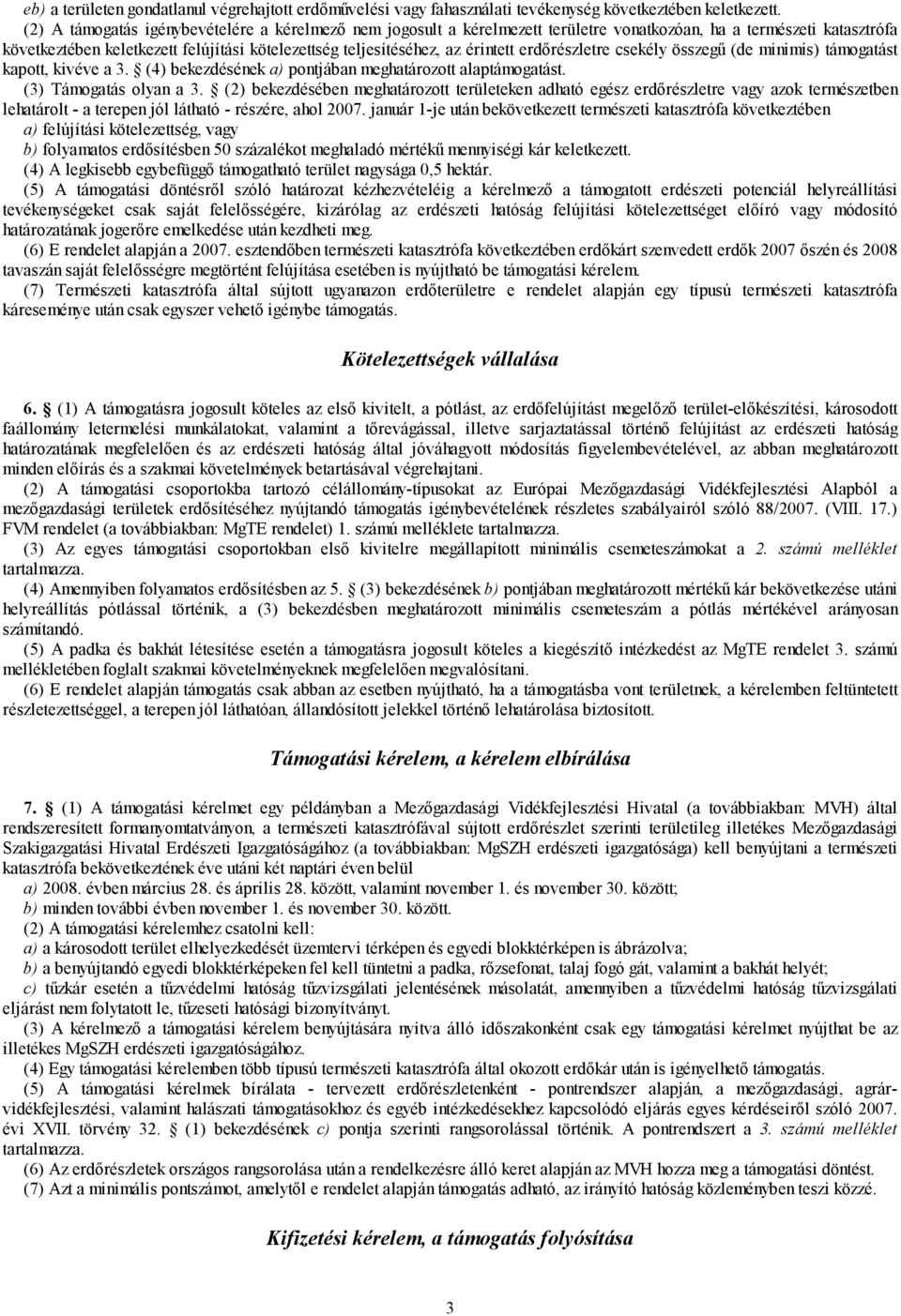 érintett erdőrészletre csekély összegű (de minimis) támogatást kapott, kivéve a 3. (4) bekezdésének a) pontjában meghatározott alaptámogatást. (3) Támogatás olyan a 3.