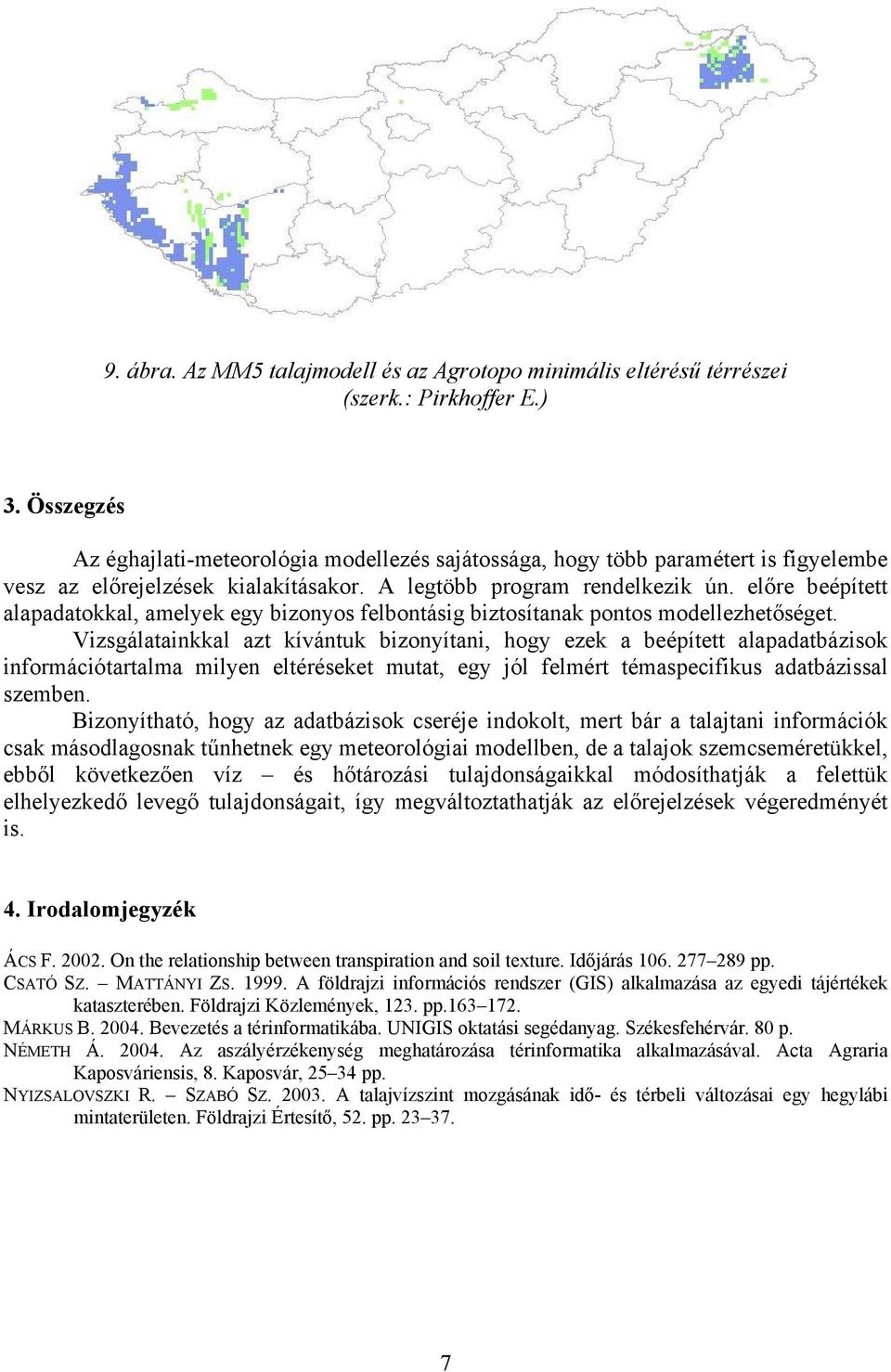 előre beépített alapadatokkal, amelyek egy bizonyos felbontásig biztosítanak pontos modellezhetőséget.