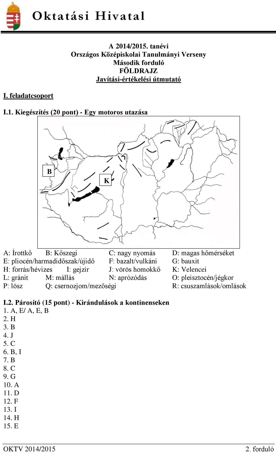 B K A: Írottkő B: Kőszegi C: nagy nyomás D: magas hőmérséket E: pliocén/harmadidőszak/újidő F: bazalt/vulkáni G: bauxit H: forrás/hévizes I: gejzír J: vörös