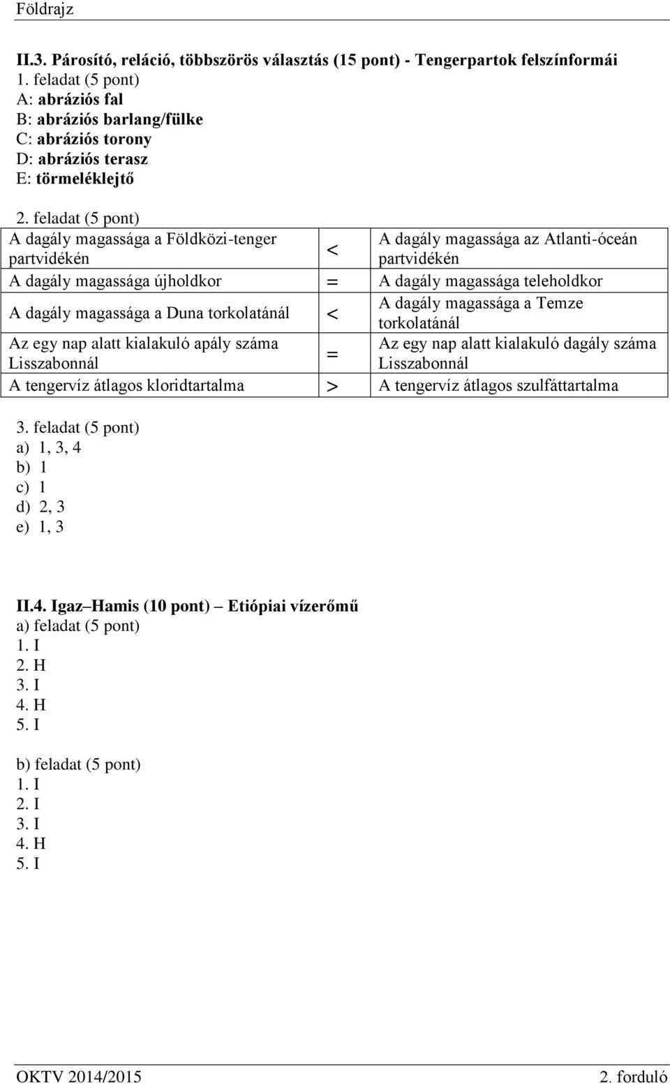 feladat (5 pont) A dagály magassága a Földközi-tenger A dagály magassága az Atlanti-óceán < partvidékén partvidékén A dagály magassága újholdkor = A dagály magassága teleholdkor A dagály magassága a