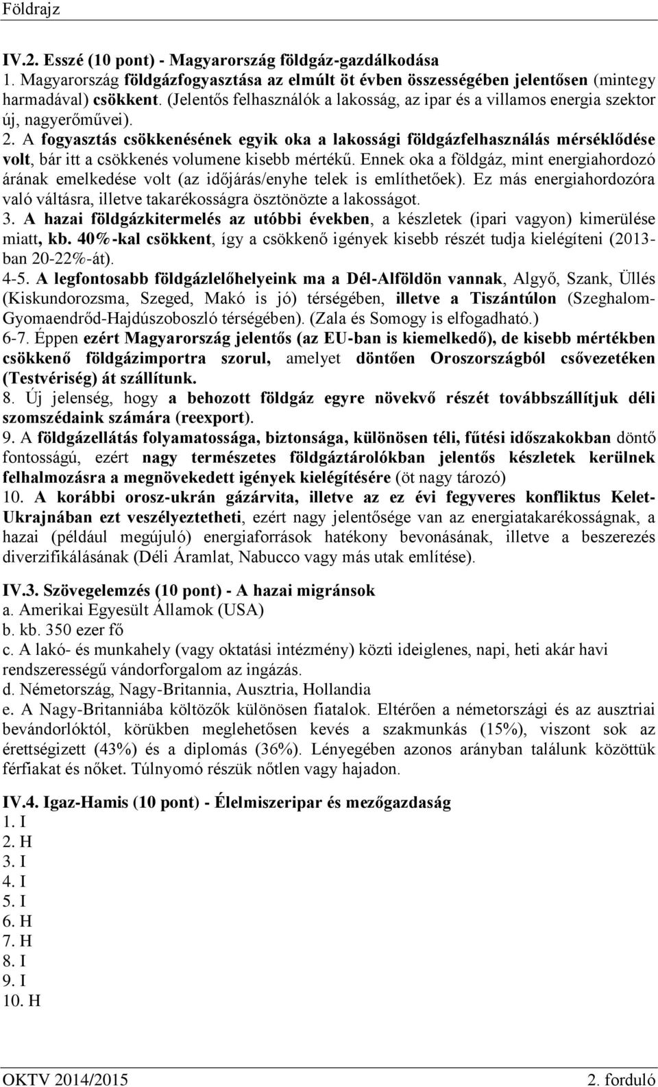 A fogyasztás csökkenésének egyik oka a lakossági földgázfelhasználás mérséklődése volt, bár itt a csökkenés volumene kisebb mértékű.