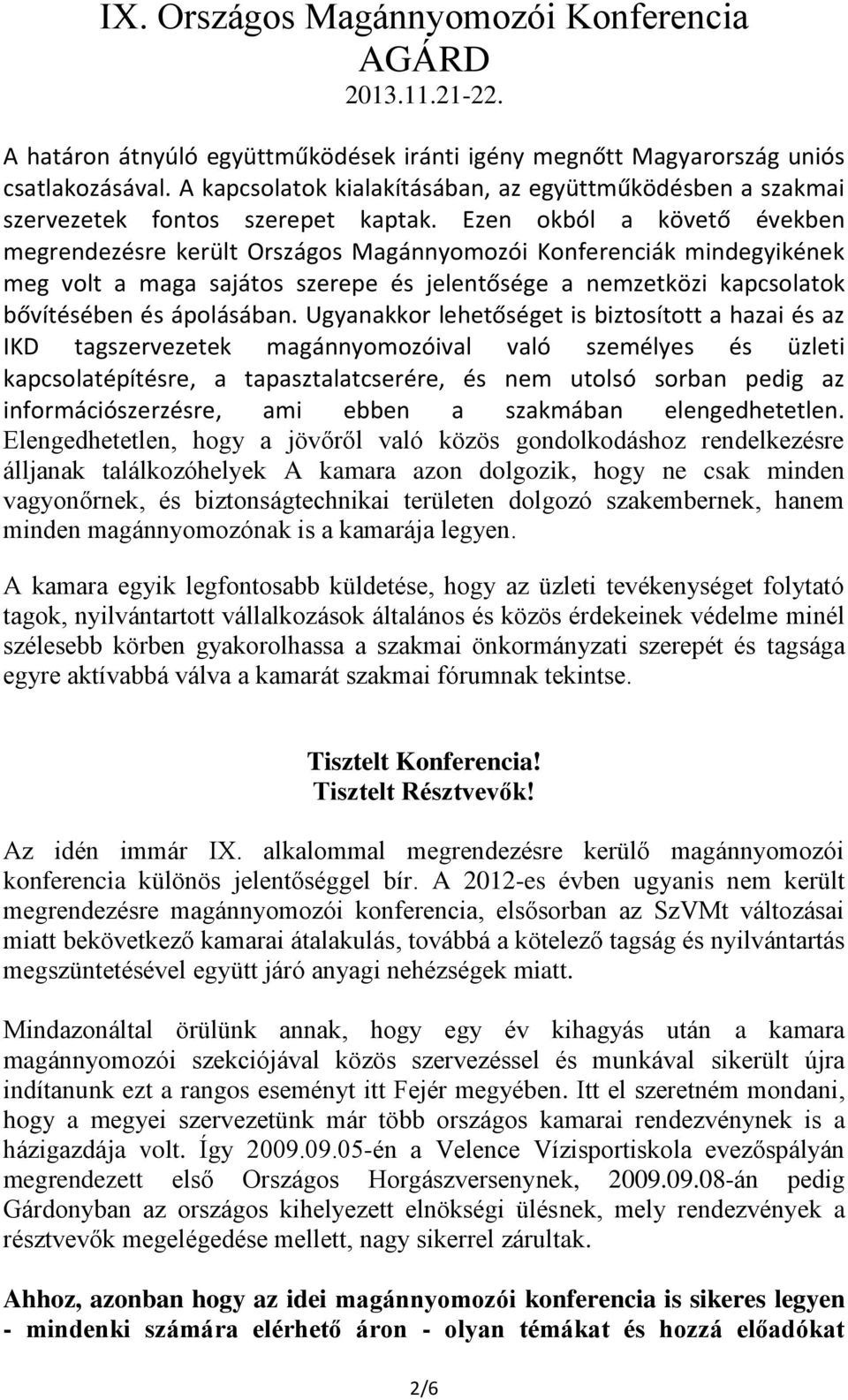 Ugyanakkor lehetőséget is biztosított a hazai és az IKD tagszervezetek magánnyomozóival való személyes és üzleti kapcsolatépítésre, a tapasztalatcserére, és nem utolsó sorban pedig az