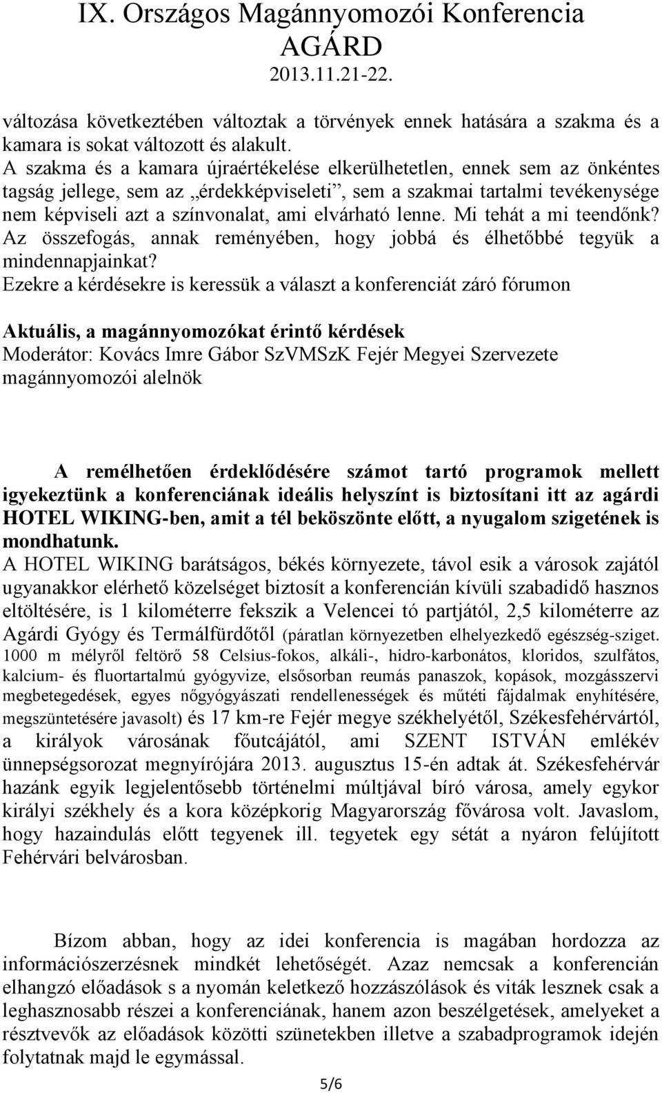 lenne. Mi tehát a mi teendőnk? Az összefogás, annak reményében, hogy jobbá és élhetőbbé tegyük a mindennapjainkat?