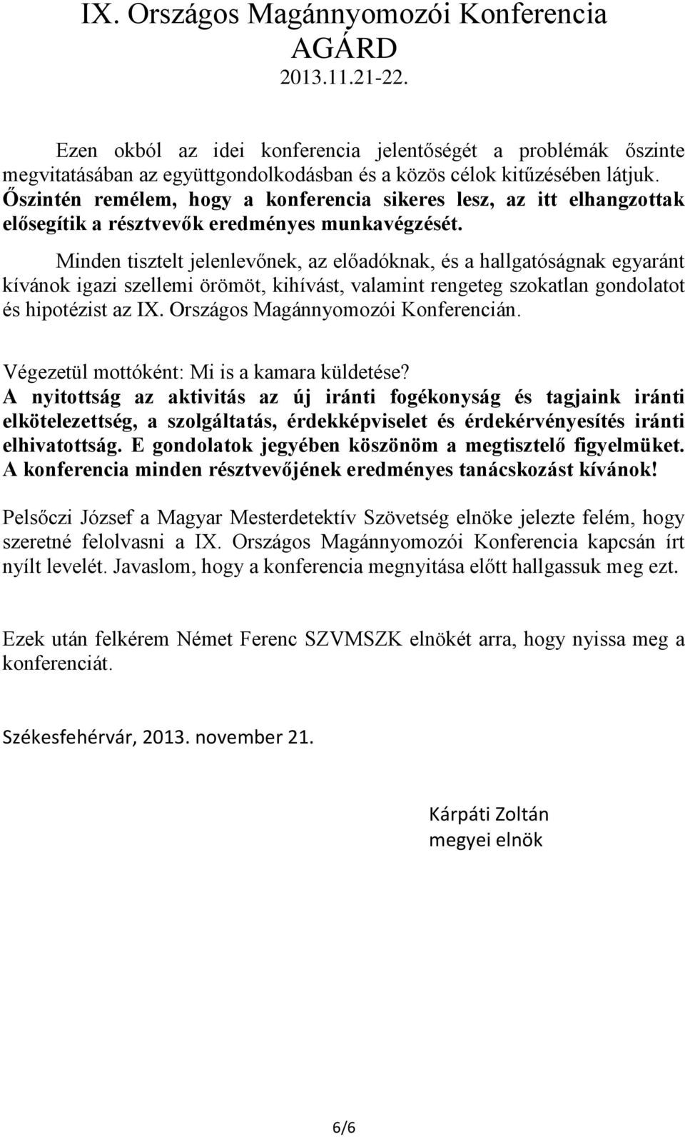 Minden tisztelt jelenlevőnek, az előadóknak, és a hallgatóságnak egyaránt kívánok igazi szellemi örömöt, kihívást, valamint rengeteg szokatlan gondolatot és hipotézist az IX.