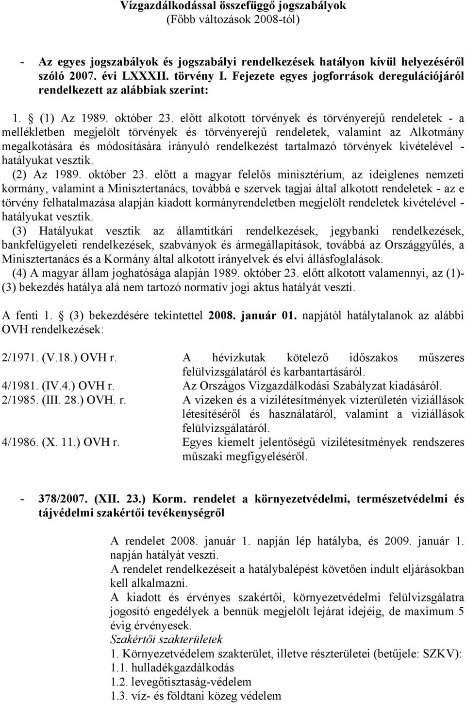 előtt alkotott törvények és törvényerejű rendeletek - a mellékletben megjelölt törvények és törvényerejű rendeletek, valamint az Alkotmány megalkotására és módosítására irányuló rendelkezést