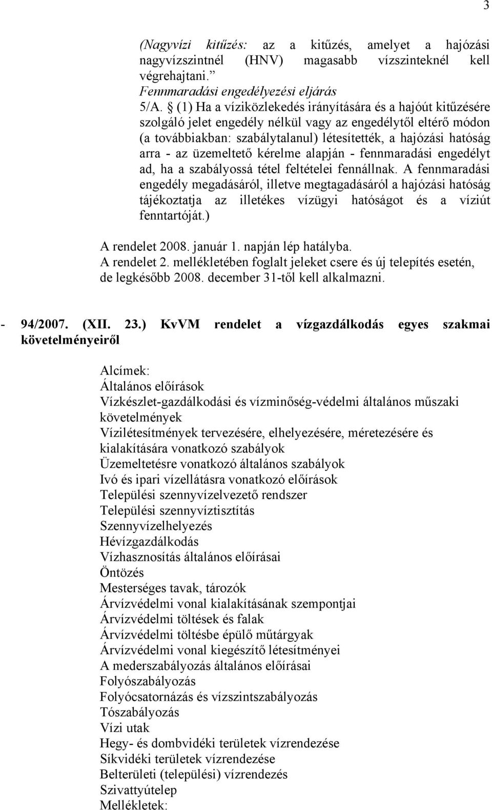 üzemeltető kérelme alapján - fennmaradási engedélyt ad, ha a szabályossá tétel feltételei fennállnak.
