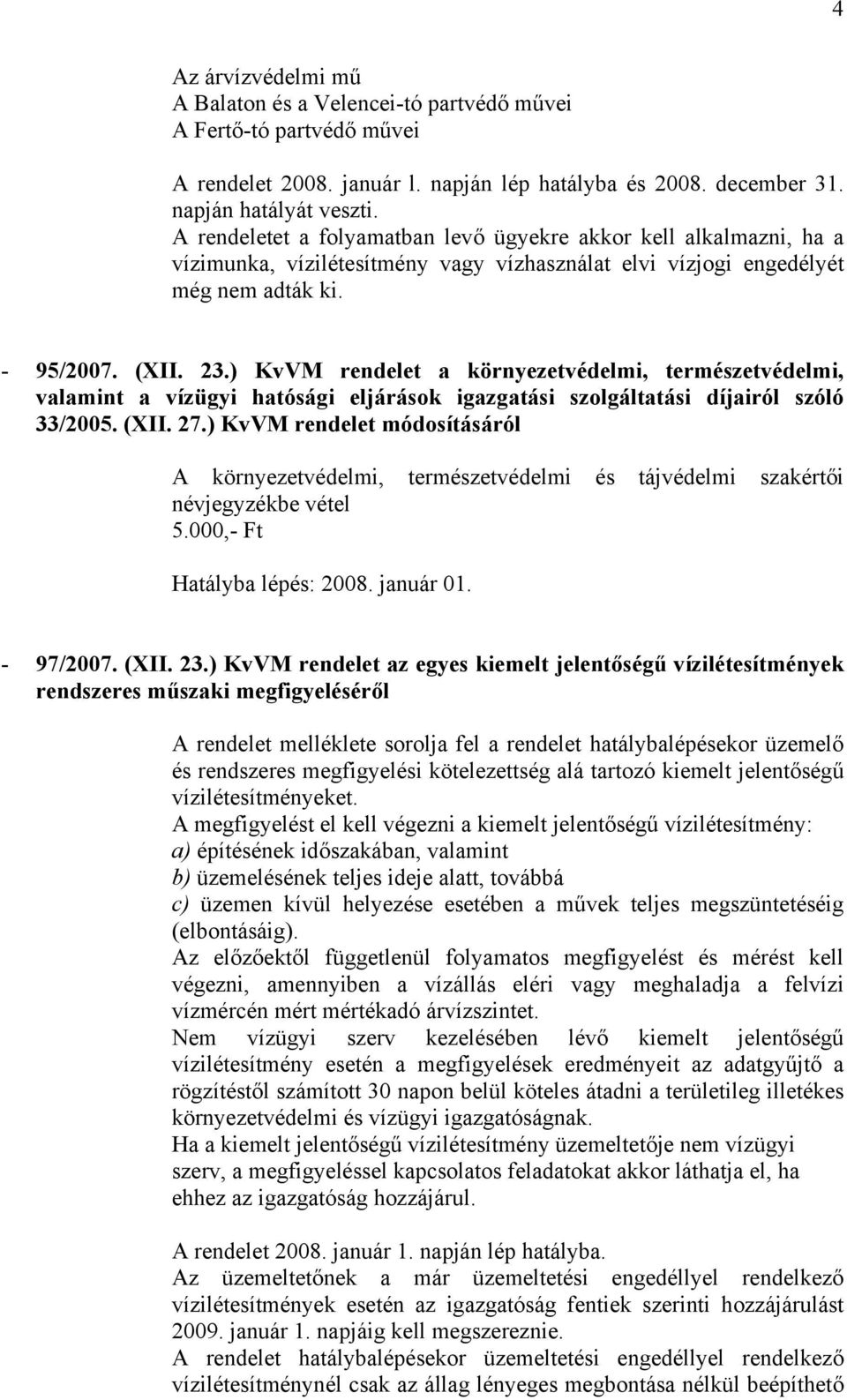 ) KvVM rendelet a környezetvédelmi, természetvédelmi, valamint a vízügyi hatósági eljárások igazgatási szolgáltatási díjairól szóló 33/2005. (XII. 27.
