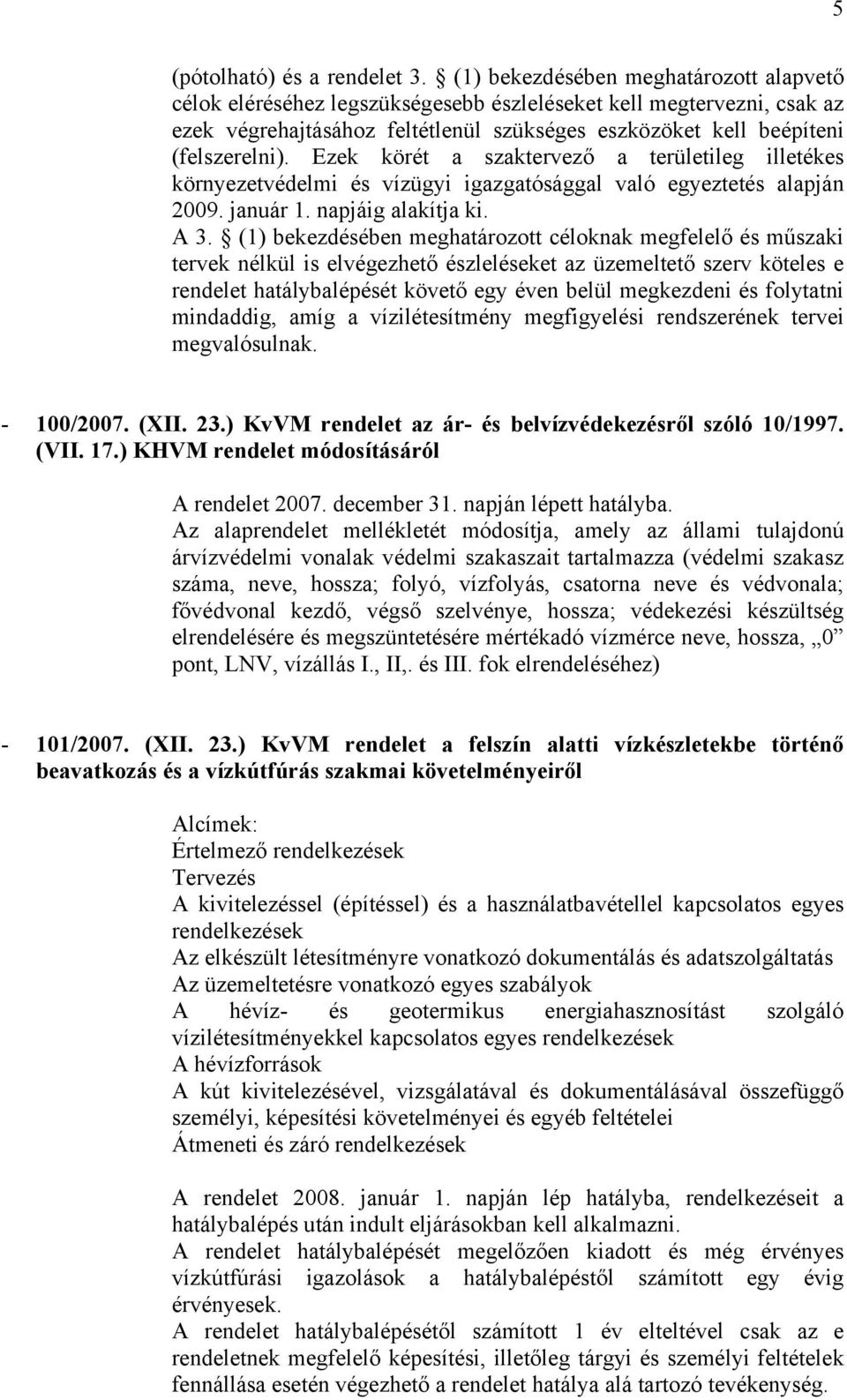Ezek körét a szaktervező a területileg illetékes környezetvédelmi és vízügyi igazgatósággal való egyeztetés alapján 2009. január 1. napjáig alakítja ki. A 3.
