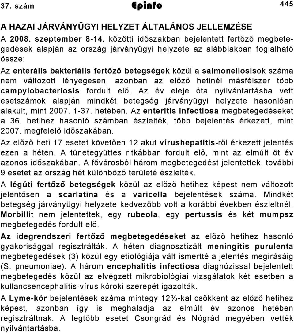 nem változott lényegesen, azonban az előző hetinél másfélszer több campylobacteriosis fordult elő.