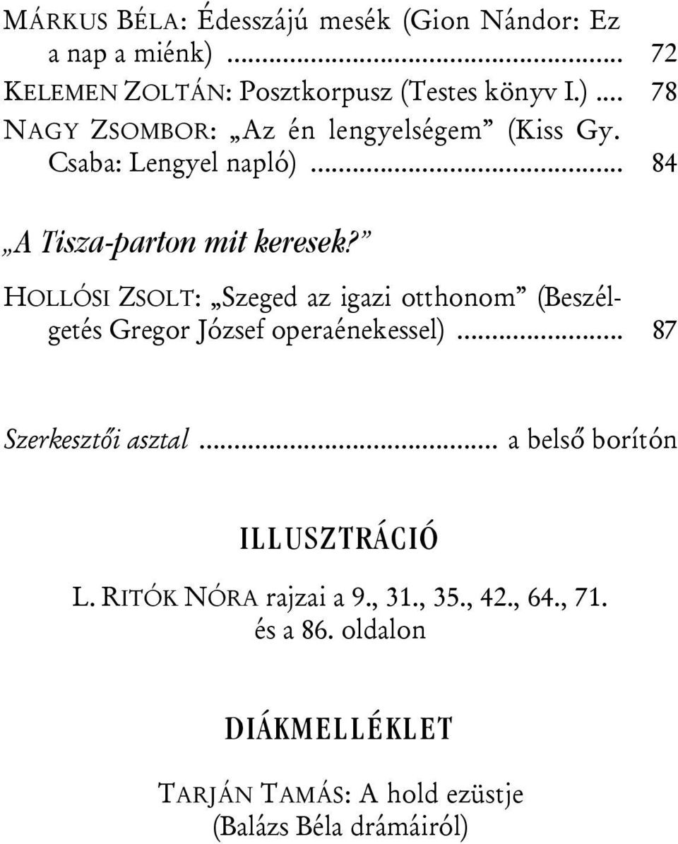 HOLLÓSI ZSOLT: Szeged az igazi otthonom (Beszélgetés Gregor József operaénekessel)... 87 Szerkesztői asztal.
