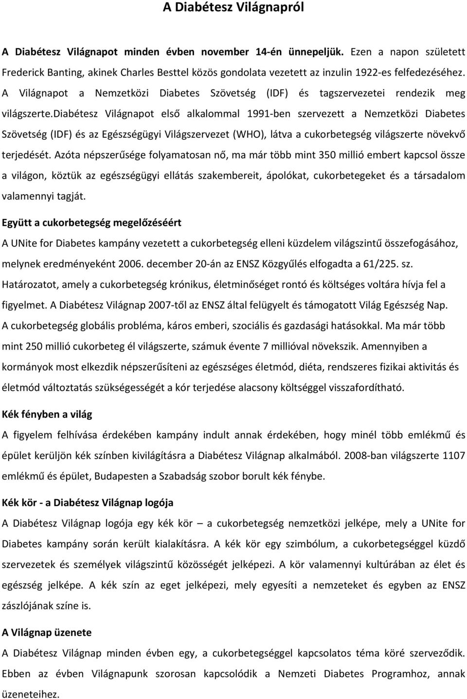 A Világnapot a Nemzetközi Diabetes Szövetség (IDF) és tagszervezetei rendezik meg világszerte.