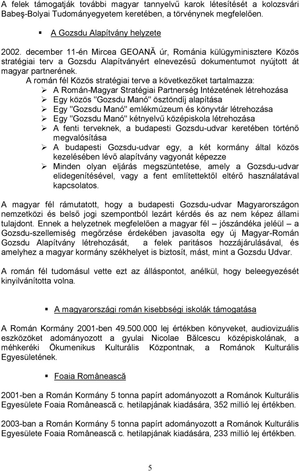 A román fél Közös stratégiai terve a következőket tartalmazza: A Román-Magyar Stratégiai Partnerség Intézetének létrehozása Egy közös "Gozsdu Manó" ösztöndíj alapítása Egy "Gozsdu Manó" emlékmúzeum