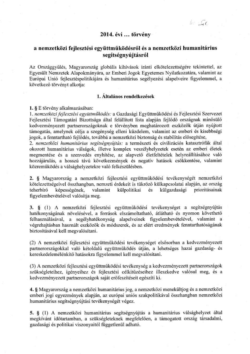 Egyesült Nemzetek Alapokmányára, az Emberi Jogok Egyetemes Nyilatkozatára, valamint az Európai Unió fejlesztéspolitikáj ára és humanitárius segélyezési alapelveire figyelemmel, a következ ő törvényt