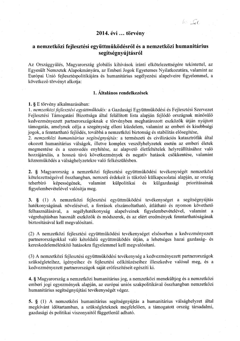 Egyesült Nemzetek Alapokmányára, az Emberi Jogok Egyetemes Nyilatkozatára, valamint az Európai Unió fejlesztéspolitikáj ára és humanitárius segélyezési alapelveire figyelemmel, a következ ő törvényt