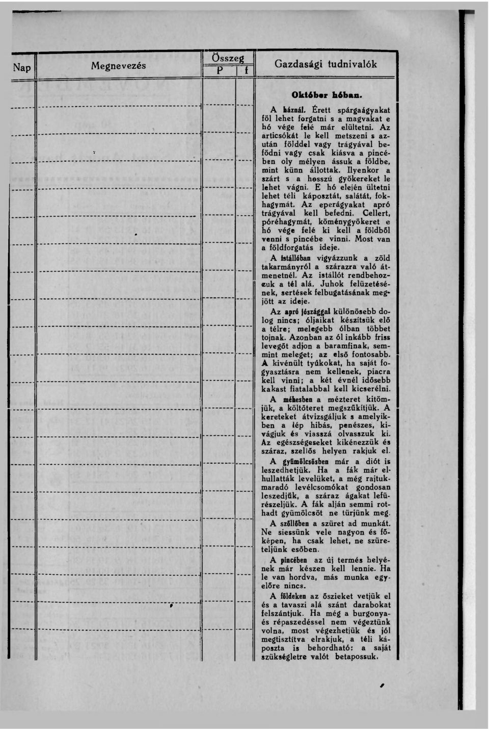 E hó elején ültetni lehet téli káposztát, salátát, fokhagymát. Az eperágyakat apró trágyával kell befedni. Gellert, póréhagymát, köménygyökeret e hó vége felé ki kell a földből venni s pincébe vinni.