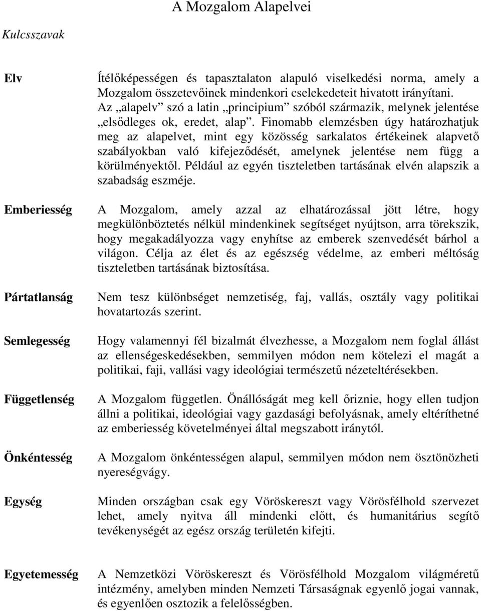 Finomabb elemzésben úgy határozhatjuk meg az alapelvet, mint egy közösség sarkalatos értékeinek alapvető szabályokban való kifejeződését, amelynek jelentése nem függ a körülményektől.