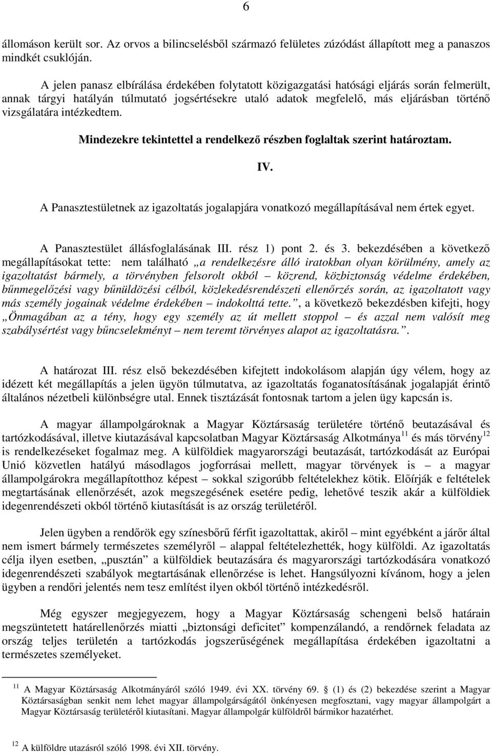 vizsgálatára intézkedtem. Mindezekre tekintettel a rendelkezı részben foglaltak szerint határoztam. IV. A Panasztestületnek az igazoltatás jogalapjára vonatkozó megállapításával nem értek egyet.