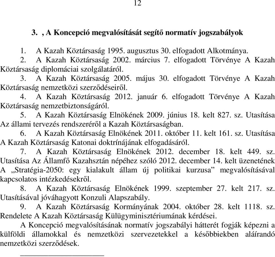 A Kazah Köztársaság 2012. január 6. elfogadott Törvénye A Kazah Köztársaság nemzetbiztonságáról. 5. A Kazah Köztársaság Elnökének 2009. június 18. kelt 827. sz.
