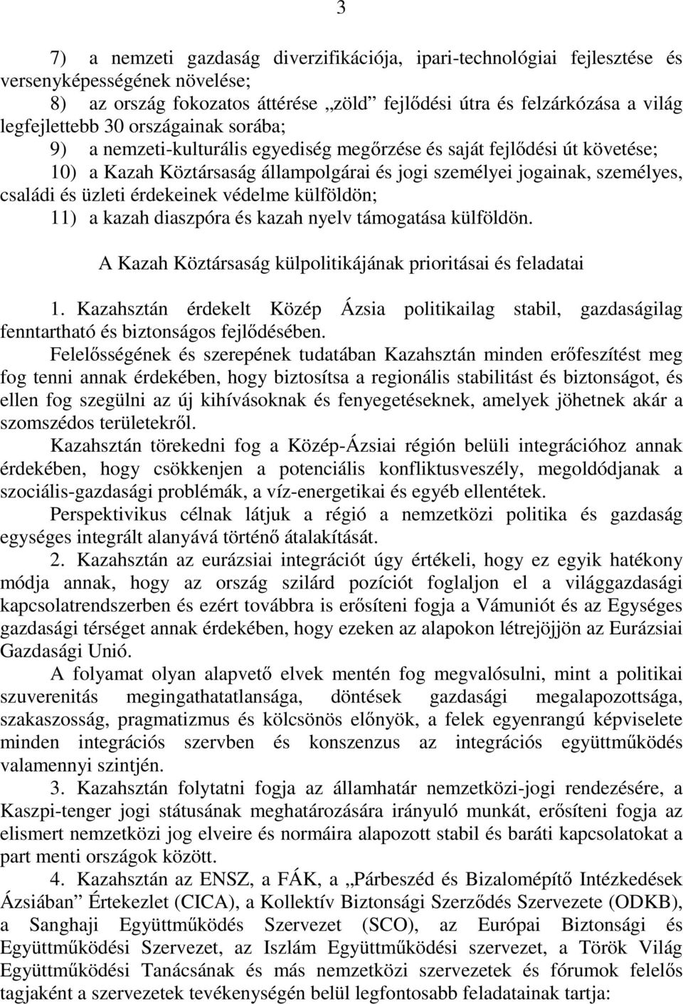 érdekeinek védelme külföldön; 11) a kazah diaszpóra és kazah nyelv támogatása külföldön. A Kazah Köztársaság külpolitikájának prioritásai és feladatai 1.