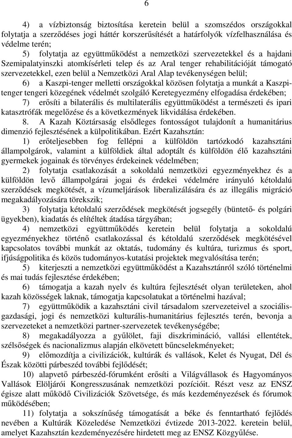 tevékenységen belül; 6) a Kaszpi-tenger melletti országokkal közösen folytatja a munkát a Kaszpitenger tengeri közegének védelmét szolgáló Keretegyezmény elfogadása érdekében; 7) erősíti a