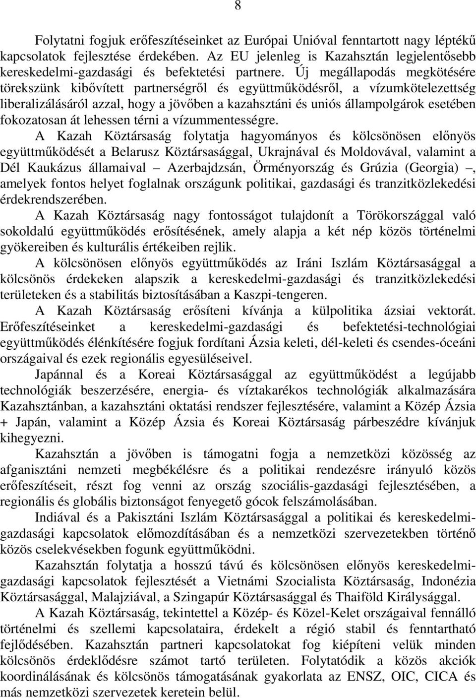 Új megállapodás megkötésére törekszünk kibővített partnerségről és együttműködésről, a vízumkötelezettség liberalizálásáról azzal, hogy a jövőben a kazahsztáni és uniós állampolgárok esetében