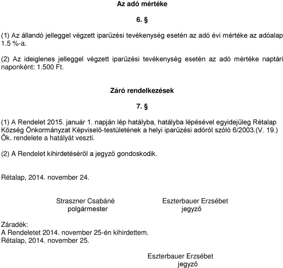 napján lép hatályba, hatályba lépésével egyidejűleg Rétalap Község Önkormányzat Képviselő-testületének a helyi iparűzési adóról szóló 6/2003.(V. 19.) Ök.