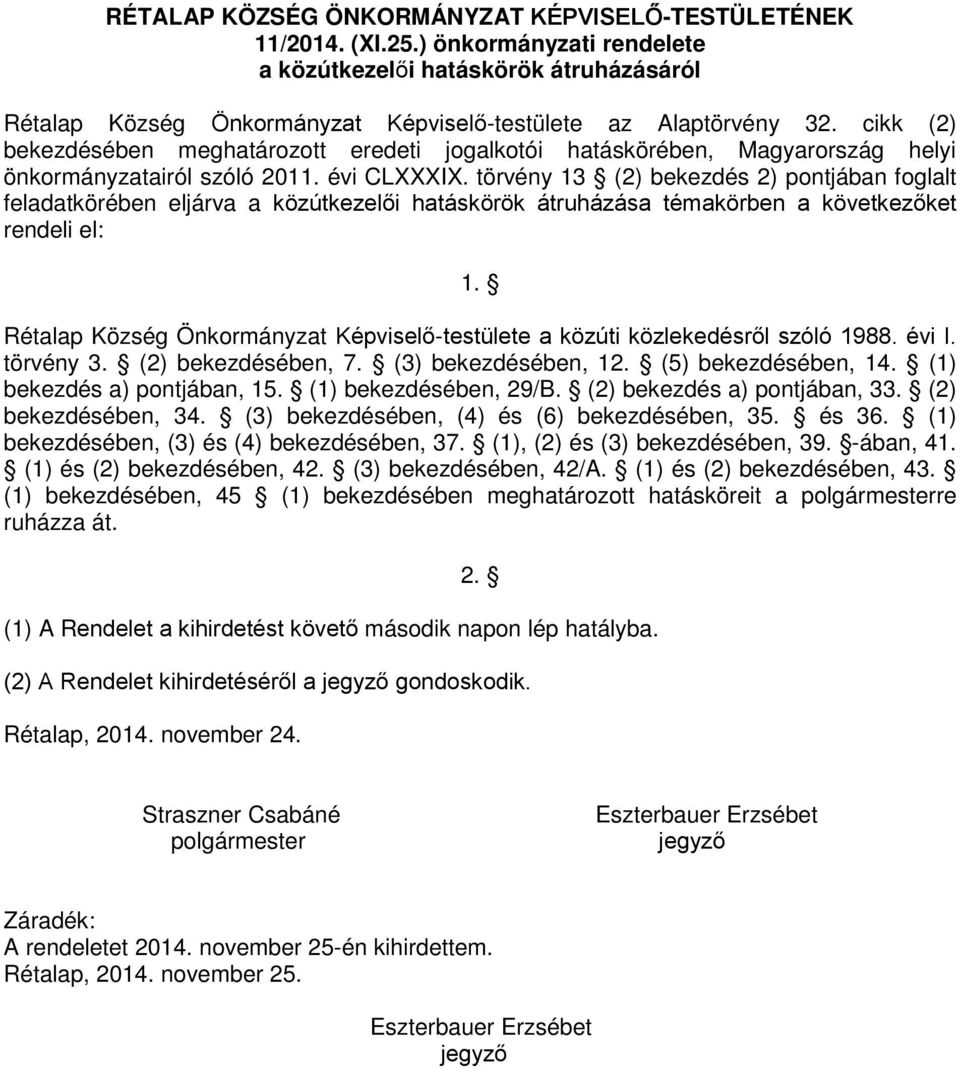 törvény 13 (2) bekezdés 2) pontjában foglalt feladatkörében eljárva a közútkezelői hatáskörök átruházása témakörben a következőket rendeli el: 1.