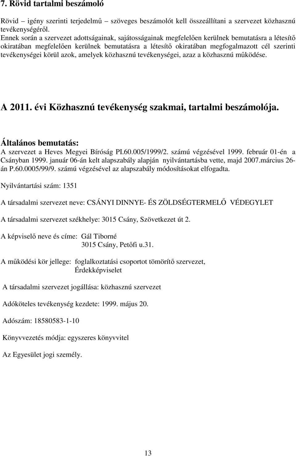 tevékenységei körül azok, amelyek közhasznú tevékenységei, azaz a közhasznú mőködése. A 2011. évi Közhasznú tevékenység szakmai, tartalmi beszámolója.