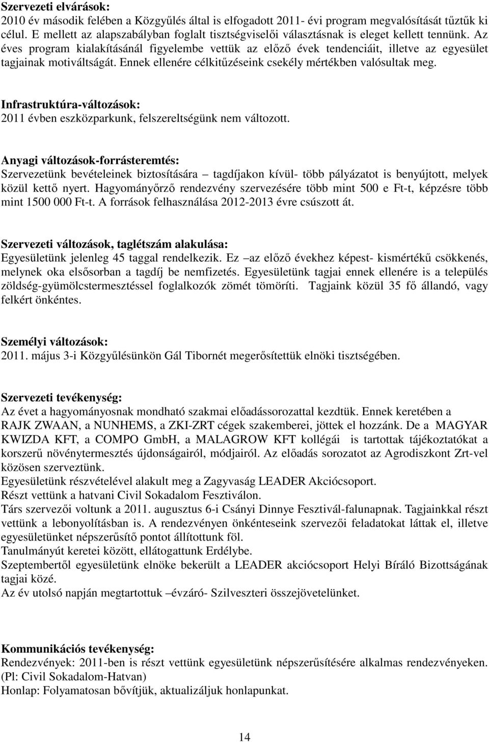 Az éves program kialakításánál figyelembe vettük az elızı évek tendenciáit, illetve az egyesület tagjainak motiváltságát. Ennek ellenére célkitőzéseink csekély mértékben valósultak meg.