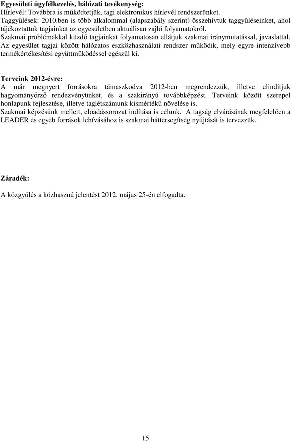 Szakmai problémákkal küzdı tagjainkat folyamatosan ellátjuk szakmai iránymutatással, javaslattal.