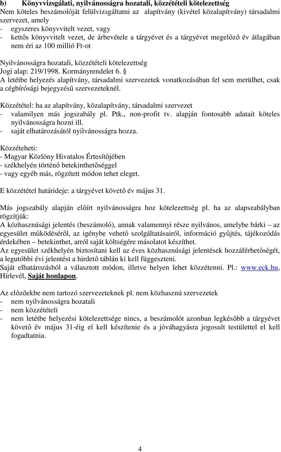 alap: 219/1998. Kormányrendelet 6. A letétbe helyezés alapítvány, társadalmi szervezetek vonatkozásában fel sem merülhet, csak a cégbírósági bejegyzéső szervezeteknél.