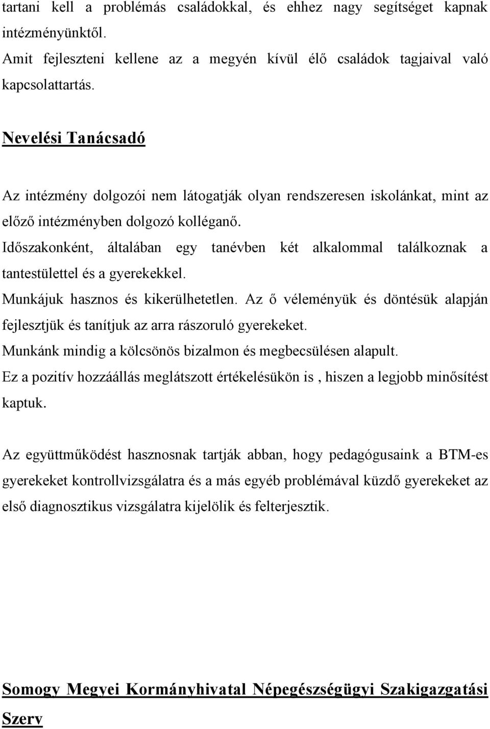 Időszakonként, általában egy tanévben két alkalommal találkoznak a tantestülettel és a gyerekekkel. Munkájuk hasznos és kikerülhetetlen.