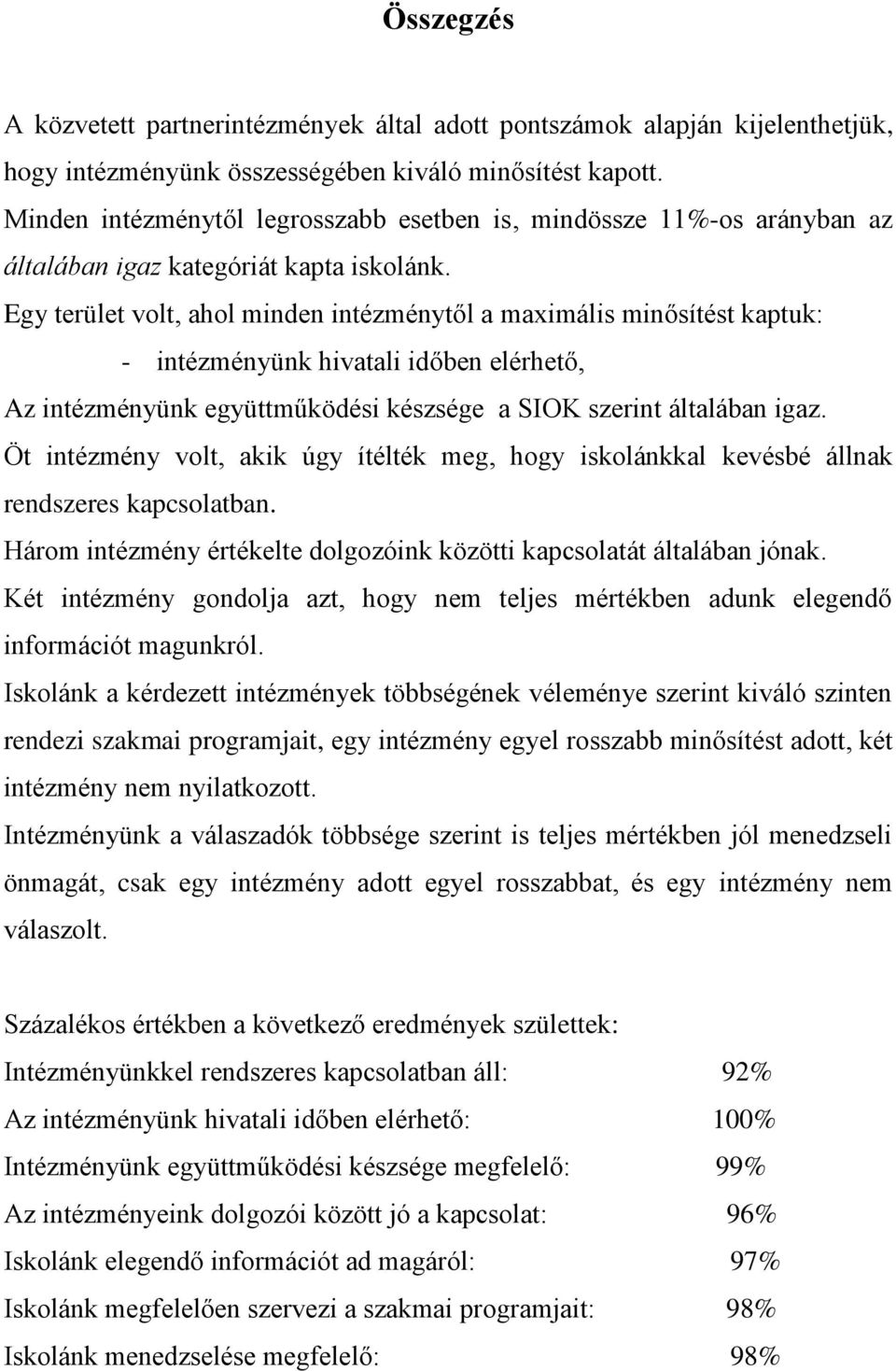 Egy terület volt, ahol minden intézménytől a maximális minősítést kaptuk: - intézményünk hivatali időben elérhető, Az intézményünk együttműködési készsége a SIOK szerint általában igaz.