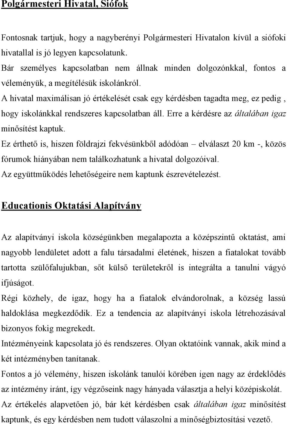 A hivatal maximálisan jó értékelését csak egy kérdésben tagadta meg, ez pedig, hogy iskolánkkal rendszeres kapcsolatban áll. Erre a kérdésre az általában igaz minősítést kaptuk.