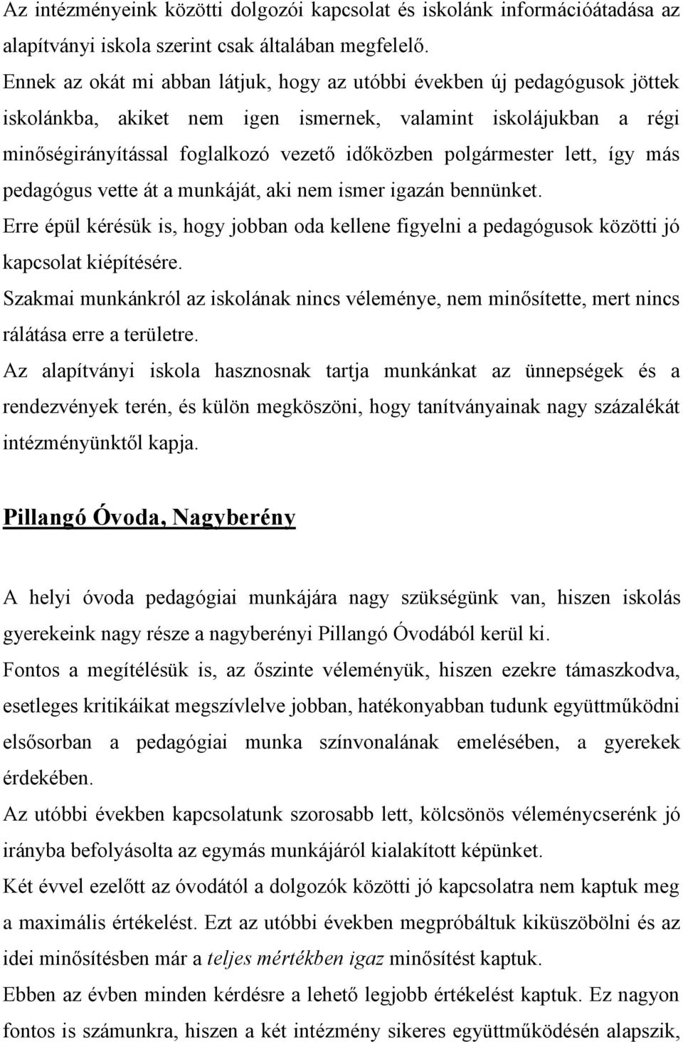 polgármester lett, így más pedagógus vette át a munkáját, aki nem ismer igazán bennünket. Erre épül kérésük is, hogy jobban oda kellene figyelni a pedagógusok közötti jó kapcsolat kiépítésére.