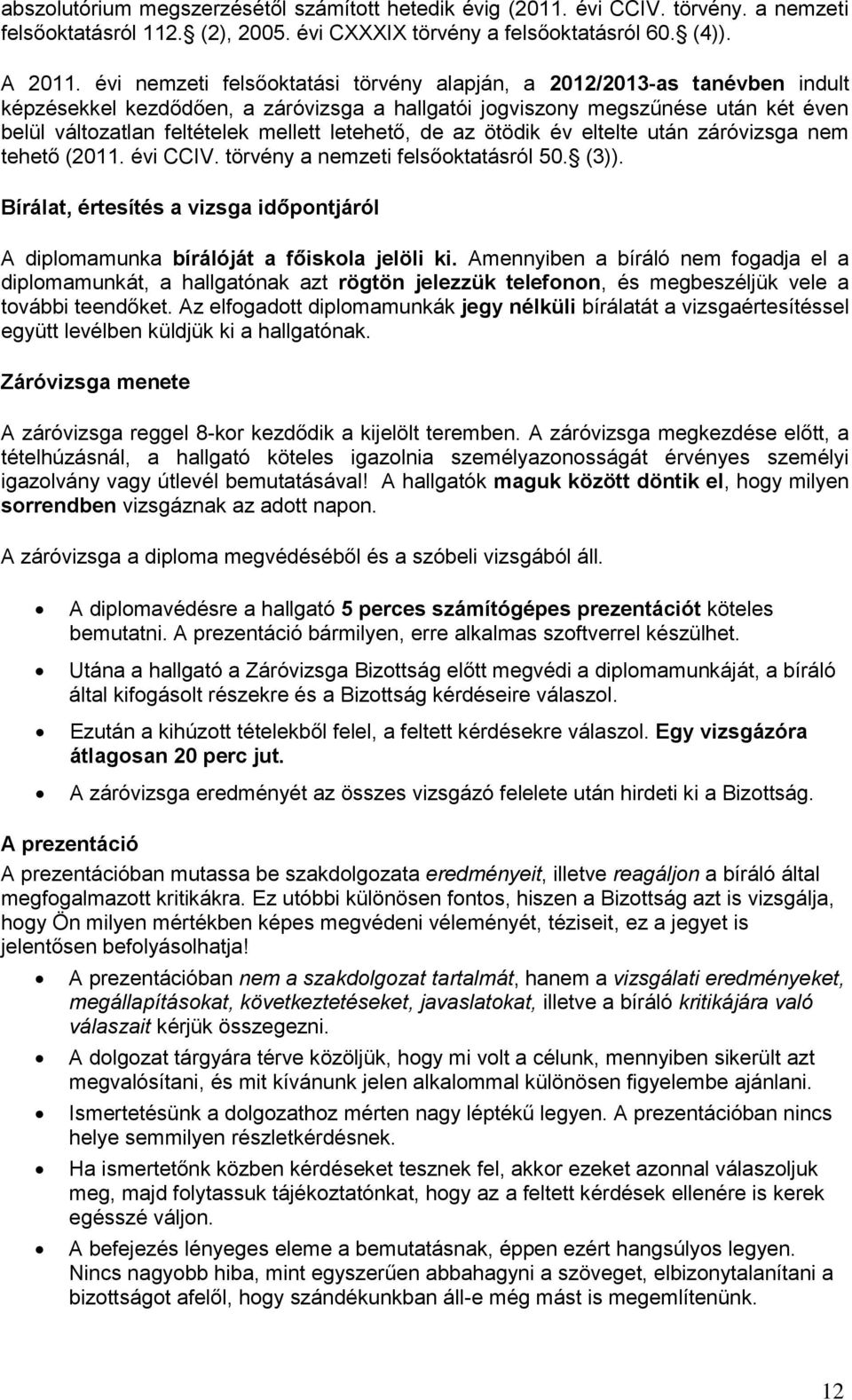 letehető, de az ötödik év eltelte után záróvizsga nem tehető (2011. évi CCIV. törvény a nemzeti felsőktatásról 50. (3)).