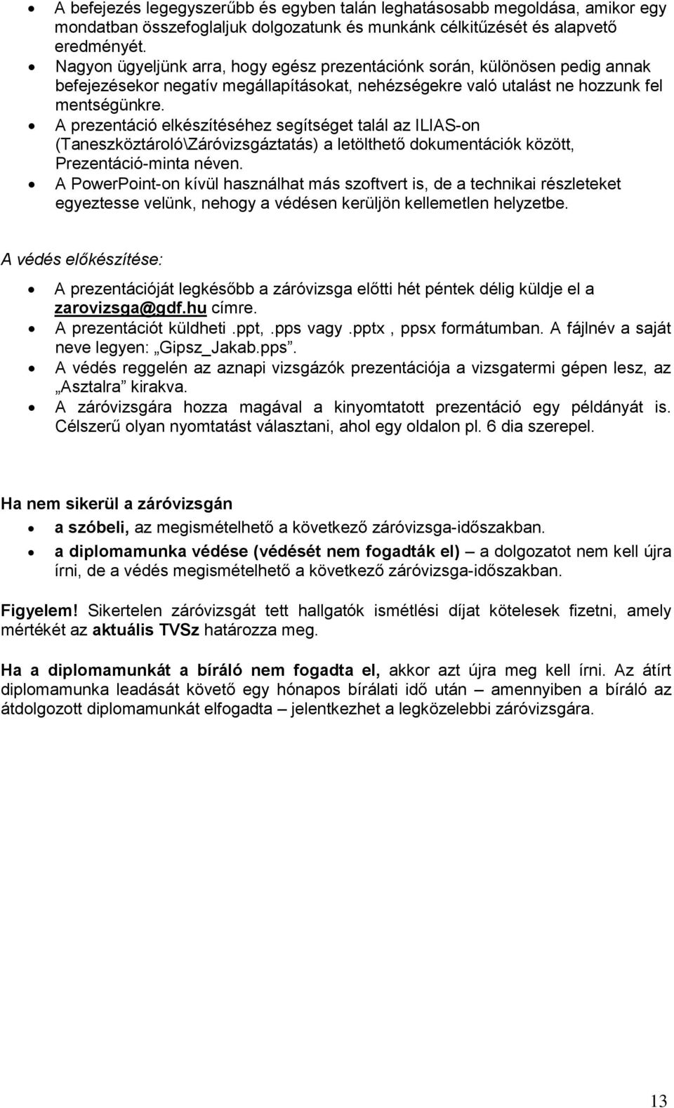 A prezentáció elkészítéséhez segítséget talál az ILIAS-n (Taneszköztárló\Záróvizsgáztatás) a letölthető dkumentációk között, Prezentáció-minta néven.