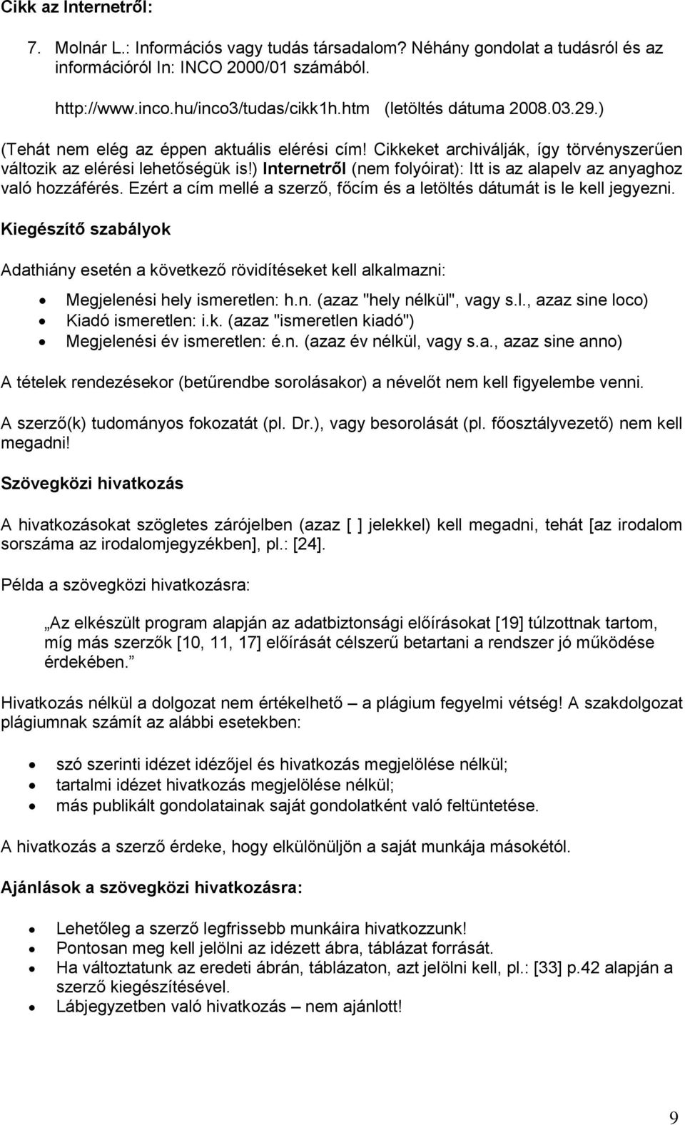) Internetről (nem flyóirat): Itt is az alapelv az anyaghz való hzzáférés. Ezért a cím mellé a szerző, főcím és a letöltés dátumát is le kell jegyezni.