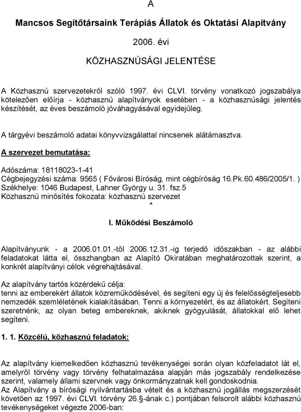 A tárgyévi beszámoló adatai könyvvizsgálattal nincsenek alátámasztva. A szervezet bemutatása: Adószáma: 18118023-1-41 Cégbejegyzési száma: 9565 ( Fővárosi Bíróság, mint cégbíróság 16.Pk.60.486/2005/1.