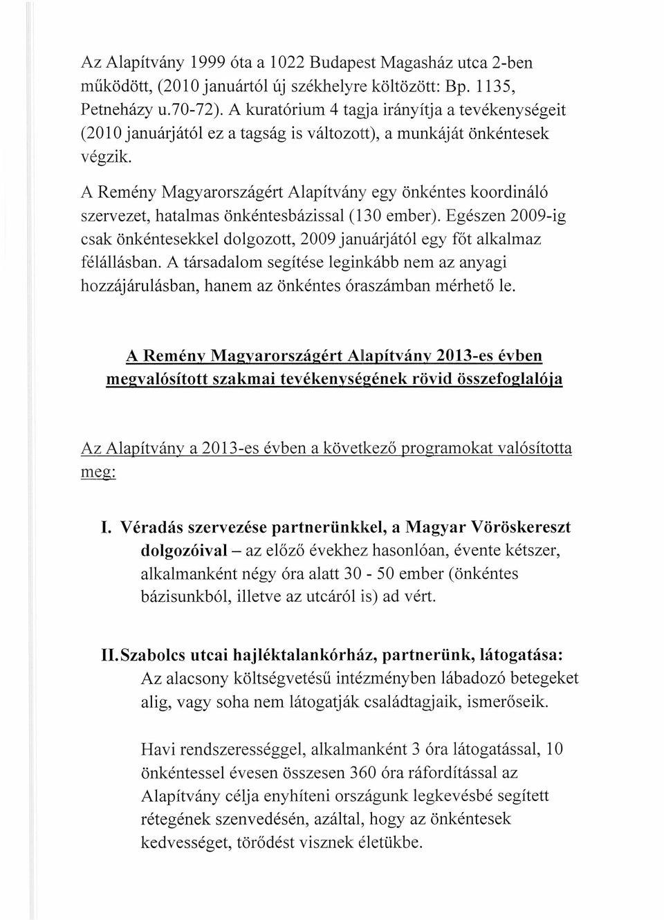 A Remény Magyarországért Alapítvány egy önkéntes koordináló szervezet, hatalmas önkéntesbázissal (130 ember).