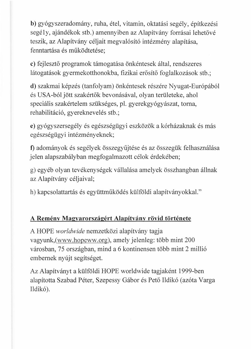látogatások gyermekotthonokba, fizikai erősítő foglalkozások stb.