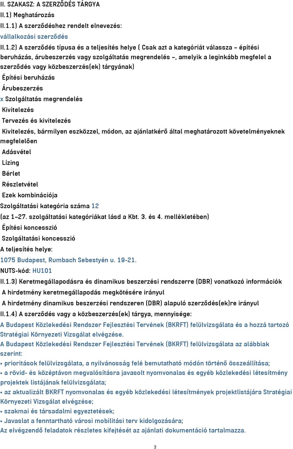 1) A szerződéshez rendelt elnevezés: vállalkozási szerződés II.1.2) A szerződés típusa és a teljesítés helye ( Csak azt a kategóriát válassza építési beruházás, árubeszerzés vagy szolgáltatás