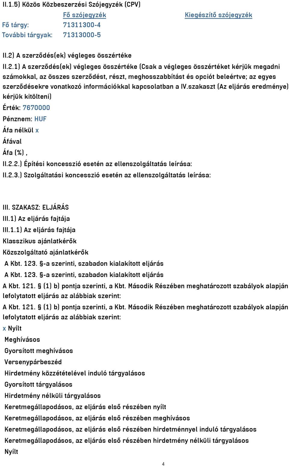 1) A szerződés(ek) végleges összértéke (Csak a végleges összértéket kérjük megadni számokkal, az összes szerződést, részt, meghosszabbítást és opciót beleértve; az egyes szerződésekre vonatkozó