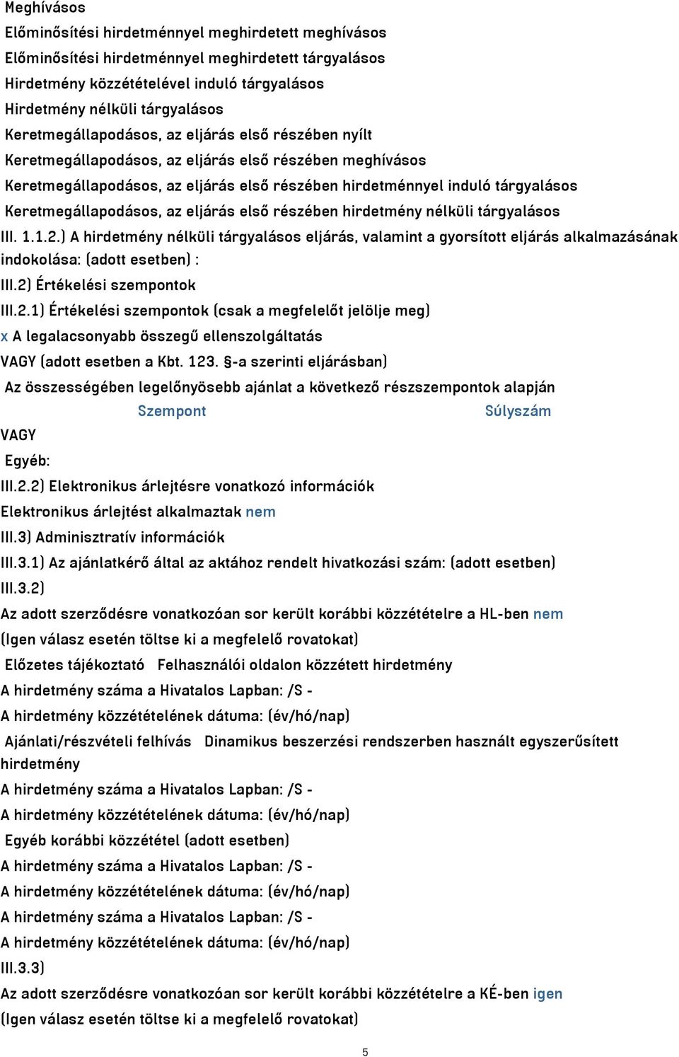 Keretmegállapodásos, az eljárás első részében hirdetmény nélküli tárgyalásos III. 1.1.2.