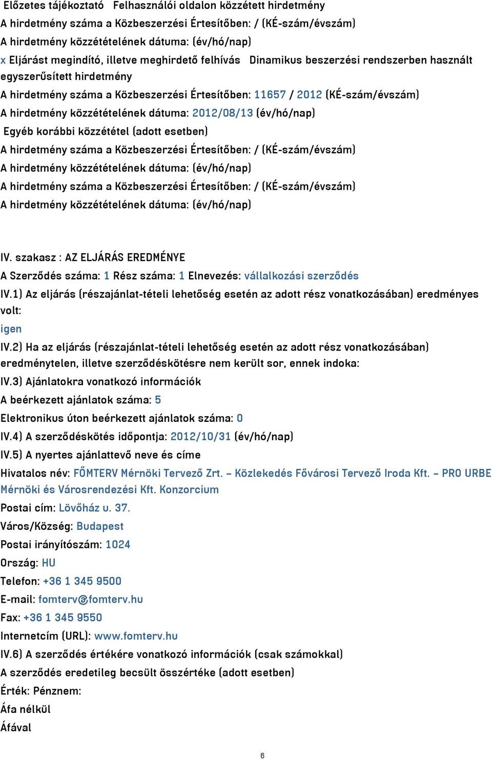 Egyéb korábbi közzététel (adott esetben) A hirdetmény száma a Közbeszerzési Értesítőben: / (KÉ-szám/évszám) A hirdetmény száma a Közbeszerzési Értesítőben: / (KÉ-szám/évszám) IV.