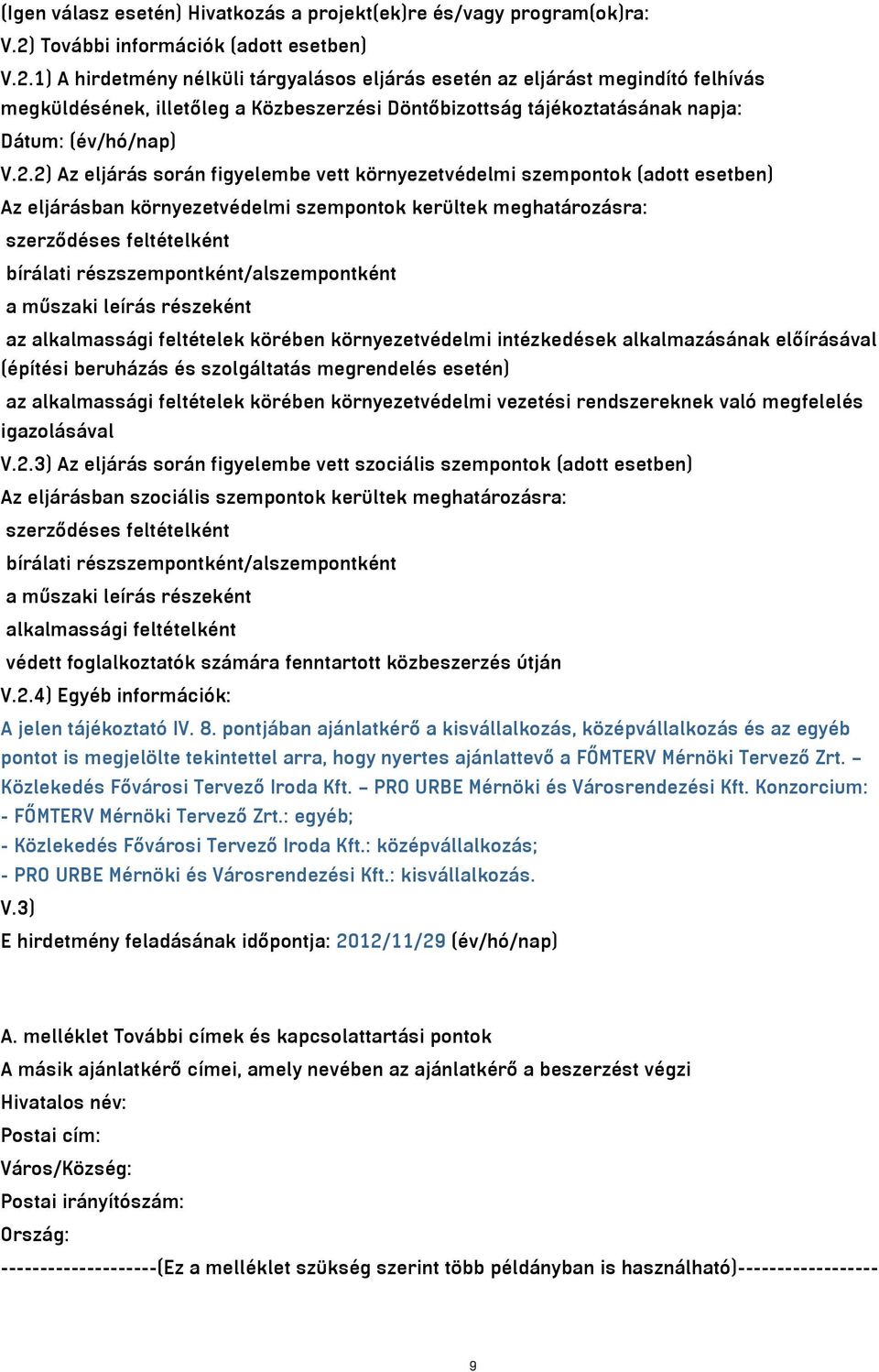 1) A hirdetmény nélküli tárgyalásos eljárás esetén az eljárást megindító felhívás megküldésének, illetőleg a Közbeszerzési Döntőbizottság tájékoztatásának napja: Dátum: (év/hó/nap) V.2.