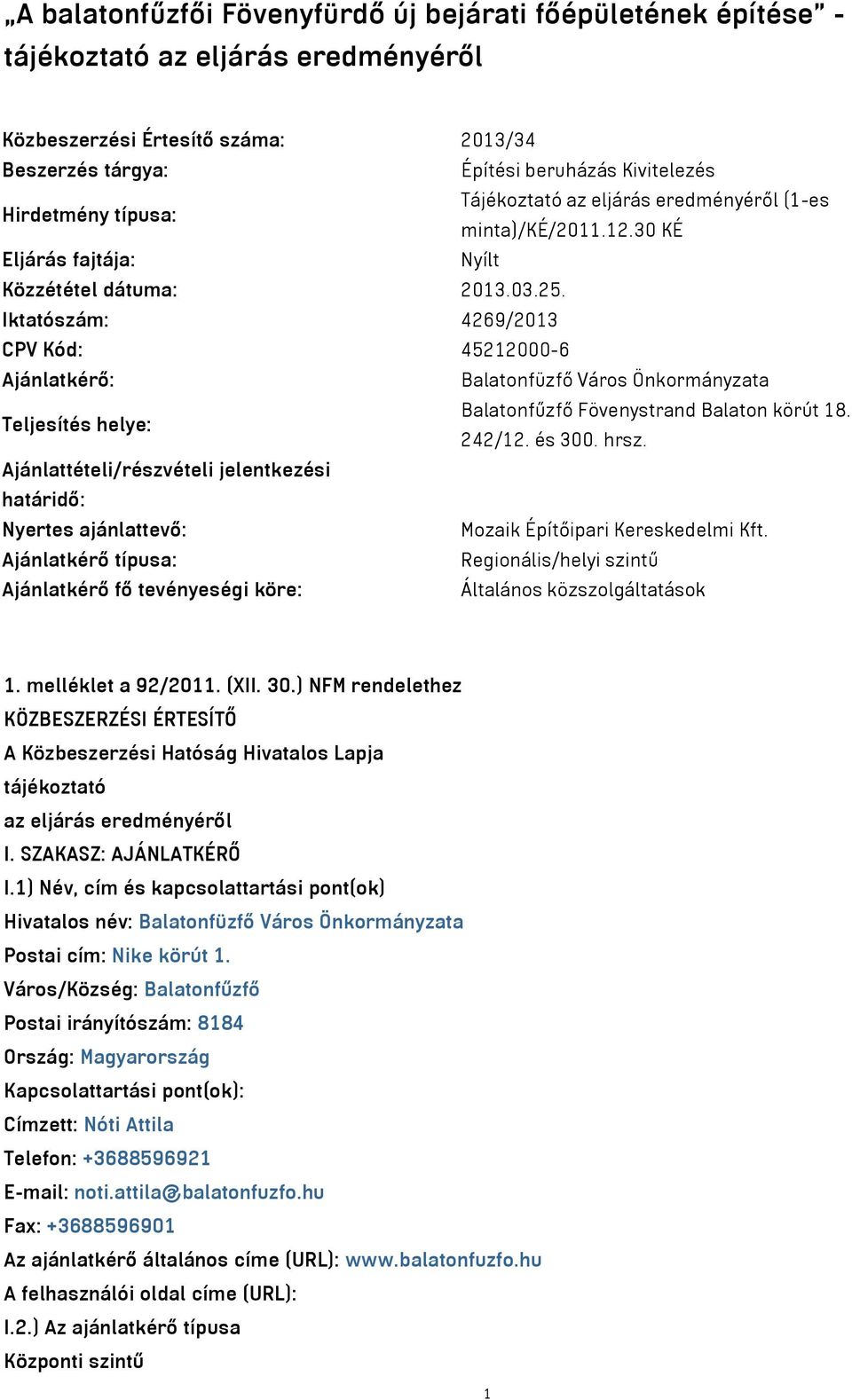 Iktatószám: 4269/2013 CPV Kód: 45212000-6 Ajánlatkérő: Balatonfüzfő Város Önkormányzata Teljesítés helye: Balatonfűzfő Fövenystrand Balaton körút 18. 242/12. és 300. hrsz.