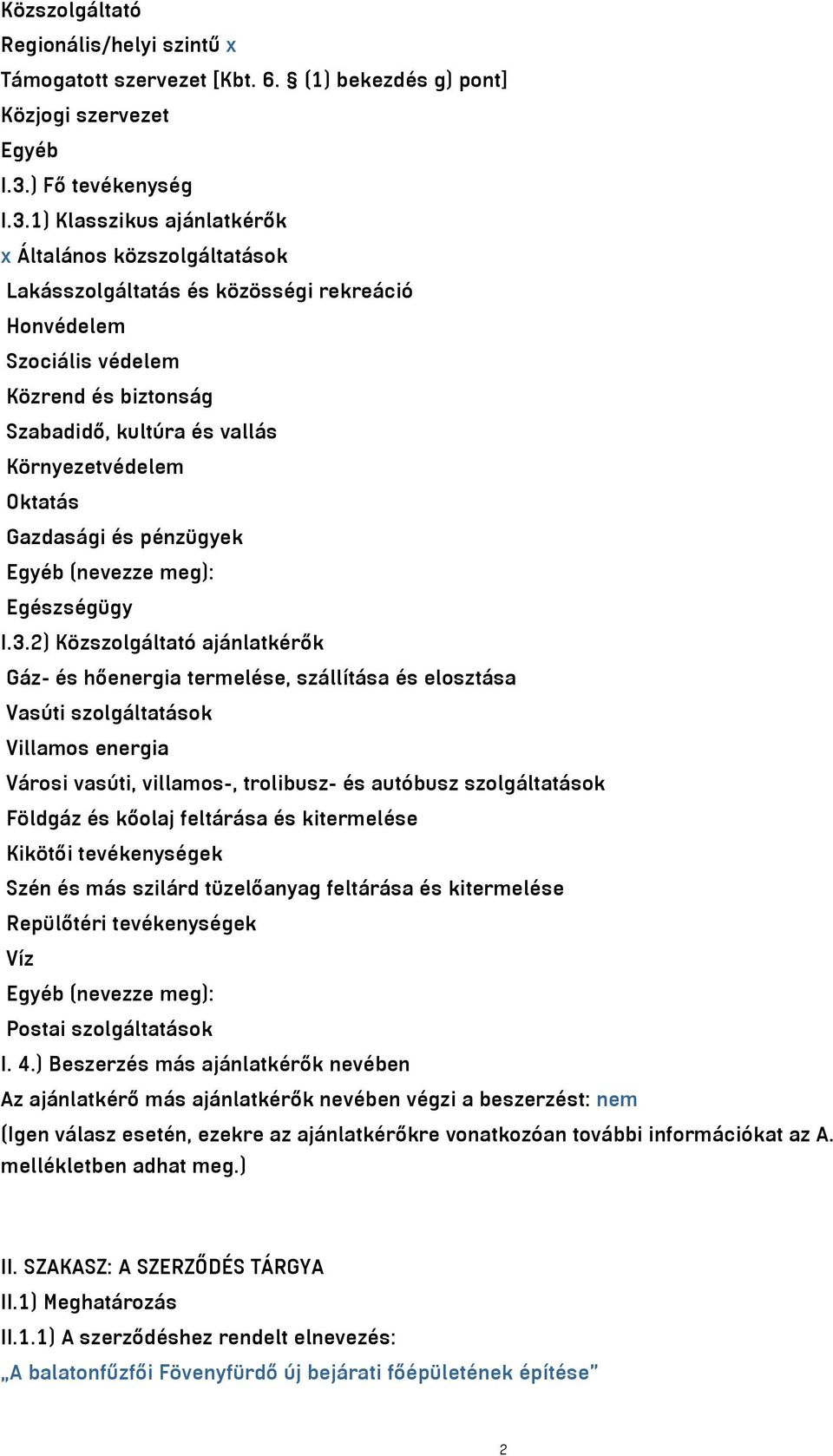 1) Klasszikus ajánlatkérők x Általános közszolgáltatások Lakásszolgáltatás és közösségi rekreáció Honvédelem Szociális védelem Közrend és biztonság Szabadidő, kultúra és vallás Környezetvédelem