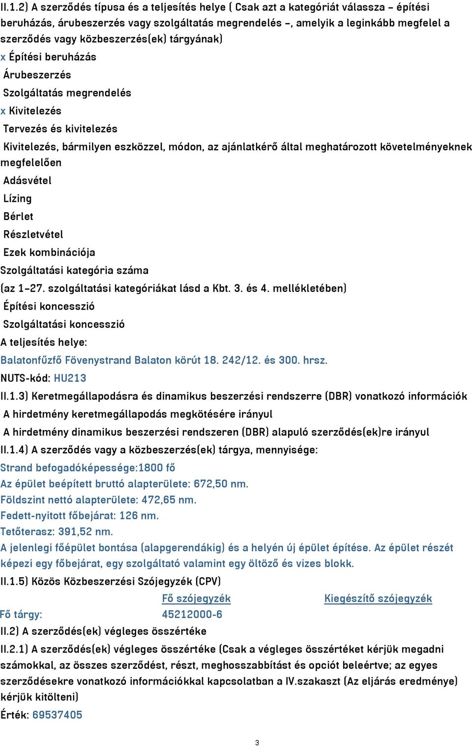 követelményeknek megfelelően Adásvétel Lízing Bérlet Részletvétel Ezek kombinációja Szolgáltatási kategória száma (az 1 27. szolgáltatási kategóriákat lásd a Kbt. 3. és 4.